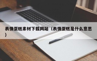 来宾表情蛋糕素材下载网站（表情蛋糕是什么意思）