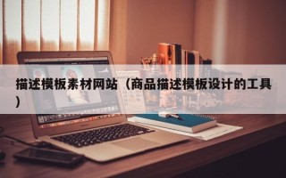 来宾描述模板素材网站（商品描述模板设计的工具）