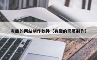 来宾有趣的网站制作软件（有趣的网页制作）