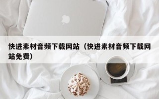 来宾快进素材音频下载网站（快进素材音频下载网站免费）