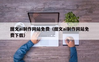 来宾图文ai制作网站免费（图文ai制作网站免费下载）