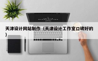 来宾天津设计网站制作（天津设计工作室口碑好的）